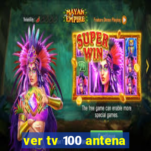 ver tv 100 antena